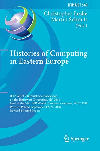 9783030291624: Histories of Computing in Eastern Europe: IFIP WG 9.7 International Workshop on the History of Computing, HC 2018, Held at the 24th IFIP World ... in Information and Communication Technology)
