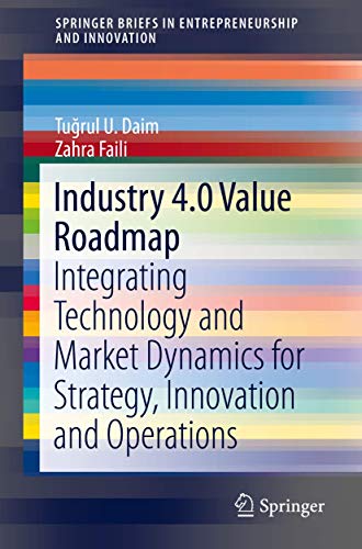 9783030300654: Industry 4.0 Value Roadmap: Integrating Technology and Market Dynamics for Strategy, Innovation and Operations (SpringerBriefs in Entrepreneurship and Innovation)