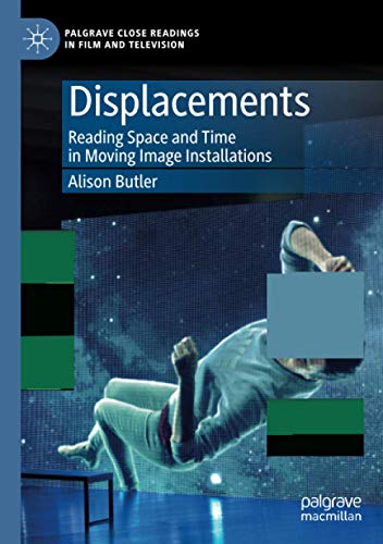 9783030304638: Displacements: Reading Space and Time in Moving Image Installations (Palgrave Close Readings in Film and Television)
