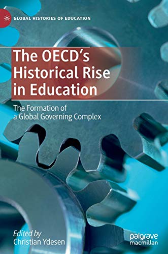 9783030337988: The OECD's Historical Rise in Education: The Formation of a Global Governing Complex (Global Histories of Education)