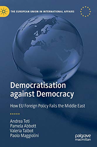 Beispielbild fr Democratisation against Democracy : How EU Foreign Policy Fails the Middle East zum Verkauf von Buchpark