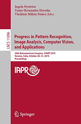 9783030339036: Progress in Pattern Recognition, Image Analysis, Computer Vision, and Applications: 24th Iberoamerican Congress, CIARP 2019, Havana, Cuba, October 28-31, 2019, Proceedings: 11896