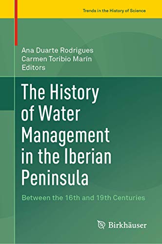 9783030340605: The History of Water Management in the Iberian Peninsula: Between the 16th and 19th Centuries (Trends in the History of Science)