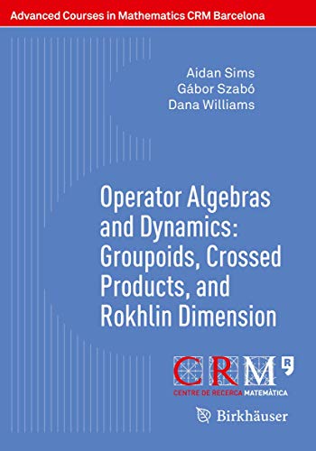 9783030397128: Operator Algebras and Dynamics: Groupoids, Crossed Products, and Rokhlin Dimension (Advanced Courses in Mathematics - CRM Barcelona)