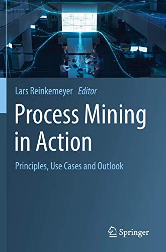 9783030401740: Process Mining in Action: Principles, Use Cases and Outlook