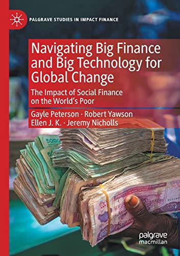 9783030407148: Navigating Big Finance and Big Technology for Global Change: The Impact of Social Finance on the World’s Poor (Palgrave Studies in Impact Finance)