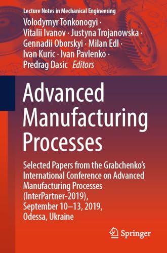 Stock image for Advanced Manufacturing Processes. Selected Papers from the Grabchenko s International Conference on Advanced Manufacturing Processes (InterPartner-2019), September 10-13, 2019, Odessa, Ukraine. for sale by Antiquariat im Hufelandhaus GmbH  vormals Lange & Springer