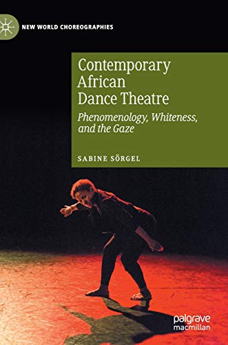 Stock image for Contemporary African Dance Theatre : Phenomenology, Whiteness, and the Gaze for sale by Ria Christie Collections