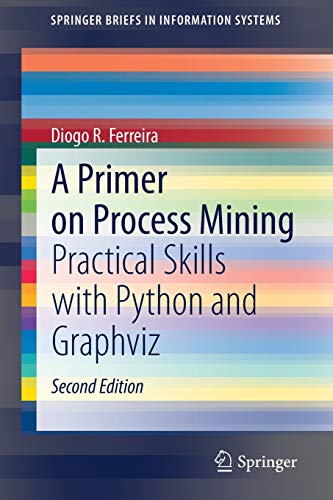A Primer on Process Mining : Practical Skills with Python and Graphviz - Diogo R. Ferreira