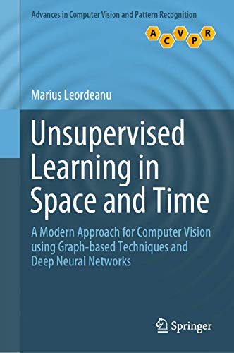 9783030421274: Unsupervised Learning in Space and Time: A Modern Approach for Computer Vision using Graph-based Techniques and Deep Neural Networks (Advances in Computer Vision and Pattern Recognition)