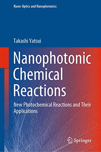 Stock image for Nanophotonic Chemical Reactions: New Photochemical Reactions and Their Applications (Nano-Optics and Nanophotonics) [Hardcover] Yatsui, Takashi for sale by SpringBooks