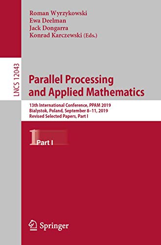 9783030432287: Parallel Processing and Applied Mathematics: 13th International Conference, PPAM 2019, Bialystok, Poland, September 8–11, 2019, Revised Selected Papers, Part I: 12043