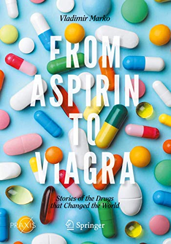 9783030442859: From Aspirin to Viagra: Stories of the Drugs that Changed the World (Springer Praxis Books)