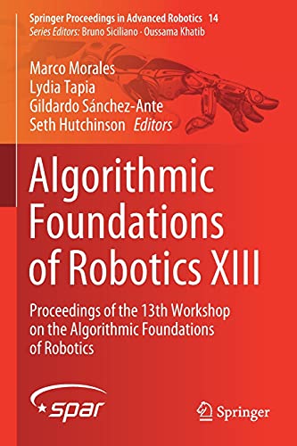 9783030443122: Algorithmic Foundations of Robotics XIII: Proceedings of the 13th Workshop on the Algorithmic Foundations of Robotics: 14 (Springer Proceedings in Advanced Robotics)