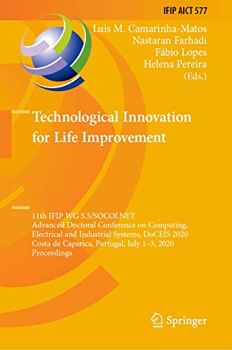 Stock image for Technological Innovation for Life Improvement. 11th IFIP WG 5.5/SOCOLNET. Advanced Doctoral Conference on Computing, Electrical and Industrial Systems, DoCEIS 2020 Costa de Caparica, Portugal, July 1-3, 2020. Proceedings. for sale by Antiquariat im Hufelandhaus GmbH  vormals Lange & Springer