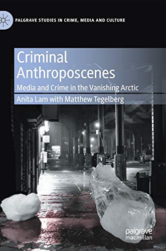 Stock image for Criminal Anthroposcenes: Media and Crime in the Vanishing Arctic (Palgrave Studies in Crime, Media and Culture) for sale by Lucky's Textbooks