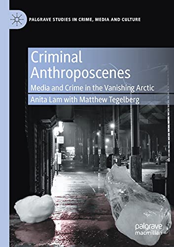 Stock image for Criminal Anthroposcenes: Media and Crime in the Vanishing Arctic (Palgrave Studies in Crime, Media and Culture) for sale by Lucky's Textbooks