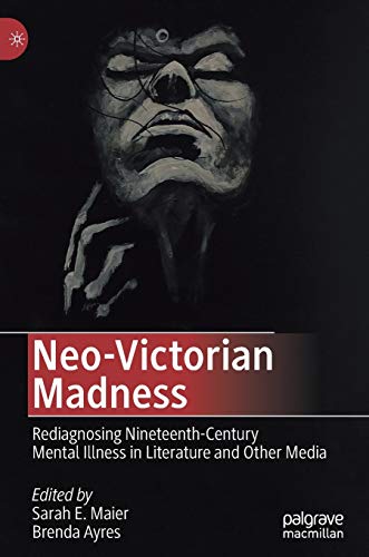 Beispielbild fr Neo-Victorian Madness: Rediagnosing Nineteenth-Century Mental Illness in Literature and Other Media zum Verkauf von GF Books, Inc.
