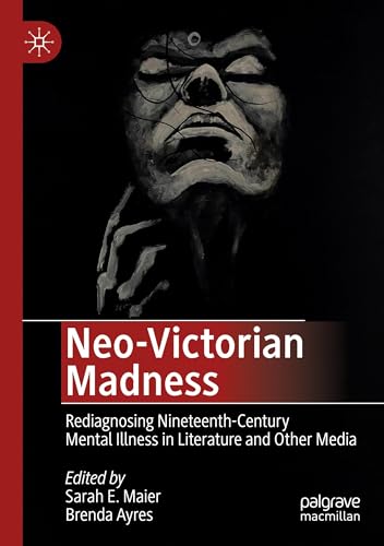 Stock image for Neo-Victorian Madness: Rediagnosing Nineteenth-Century Mental Illness in Literature and Other Media for sale by GF Books, Inc.