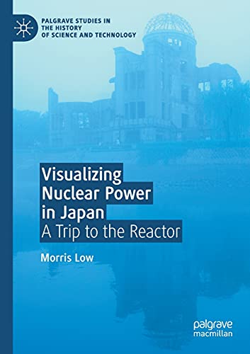 9783030472009: Visualizing Nuclear Power in Japan: A Trip to the Reactor (Palgrave Studies in the History of Science and Technology)