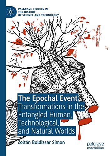 Imagen de archivo de The Epochal Event: Transformations in the Entangled Human, Technological, and Natural Worlds (Palgrave Studies in the History of Science and Technology) a la venta por GF Books, Inc.