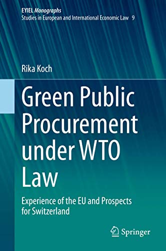 Imagen de archivo de Green Public Procurement under WTO Law: Experience of the EU and Prospects for Switzerland (European Yearbook of International Economic Law, 9) a la venta por SpringBooks