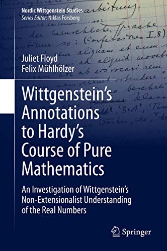 Stock image for Wittgenstein?s Annotations to Hardy?s Course of Pure Mathematics: An Investigation of Wittgenstein?s Non-Extensionalist Understanding of the Real Numbers (Nordic Wittgenstein Studies, 7) for sale by Lucky's Textbooks