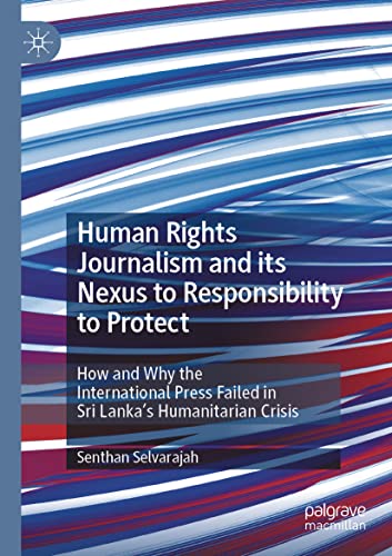 Imagen de archivo de Human Rights Journalism and its Nexus to Responsibility to Protect: How and Why the International Press Failed in Sri Lanka's Humanitarian Crisis a la venta por GF Books, Inc.