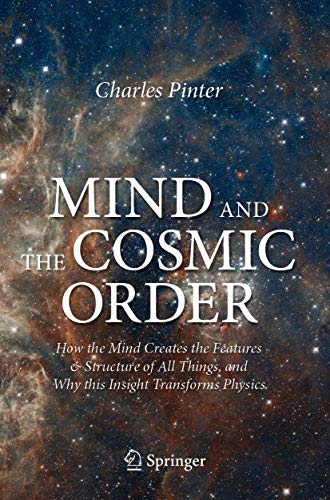 Stock image for Mind and the Cosmic Order: How the Mind Creates the Features & Structure of All Things, and Why this Insight Transforms Physics for sale by Books From California