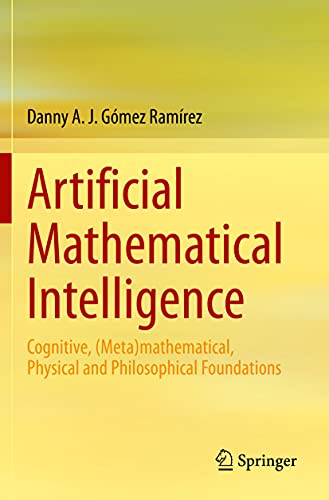 Stock image for Artificial Mathematical Intelligence: Cognitive, (Meta)mathematical, Physical and Philosophical Foundations for sale by Lucky's Textbooks