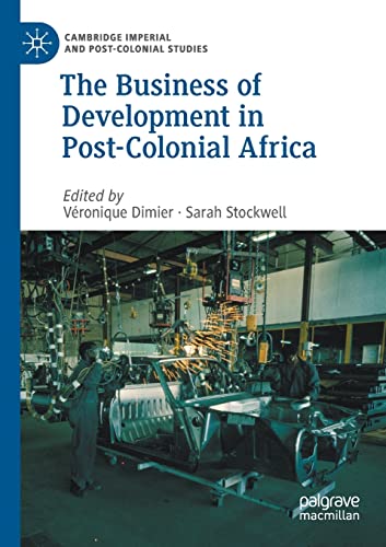 Stock image for The Business of Development in Post-Colonial Africa (Cambridge Imperial and Post-Colonial Studies) for sale by GF Books, Inc.