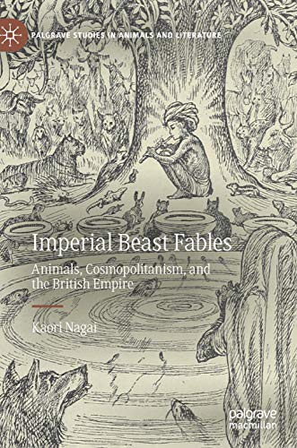 Stock image for Imperial Beast Fables: Animals, Cosmopolitanism, and the British Empire (Palgrave Studies in Animals and Literature) for sale by GF Books, Inc.