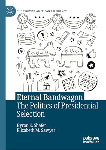 9783030517984: Eternal Bandwagon: The Politics of Presidential Selection (The Evolving American Presidency)