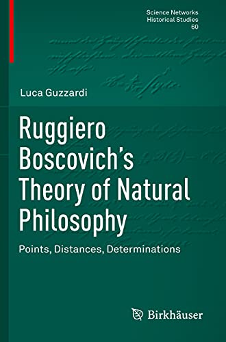 Stock image for Ruggiero Boscovich?s Theory of Natural Philosophy: Points, Distances, Determinations (Science Networks. Historical Studies) for sale by GF Books, Inc.