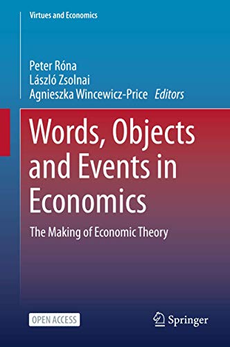 9783030526726: Words, Objects and Events in Economics: The Making of Economic Theory: 6 (Virtues and Economics)