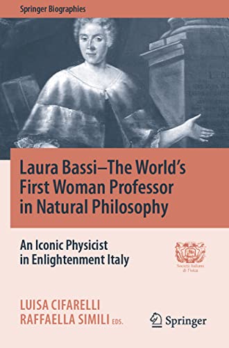 9783030539641: Laura Bassi–The World's First Woman Professor in Natural Philosophy: An Iconic Physicist in Enlightenment Italy (Springer Biographies)