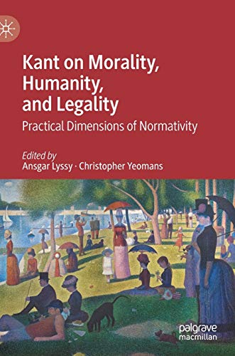 Kant on Morality, Humanity, and Legality : Practical Dimensions of Normativity - Christopher Yeomans