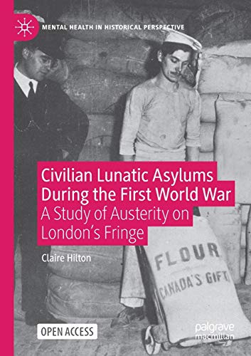 9783030548735: Civilian Lunatic Asylums During the First World War: A Study of Austerity on London's Fringe (Mental Health in Historical Perspective)