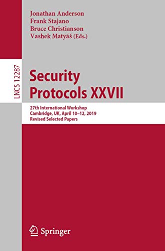 9783030570422: Security Protocols XXVII: 27th International Workshop, Cambridge, UK, April 10–12, 2019, Revised Selected Papers: 12287 (Security and Cryptology)