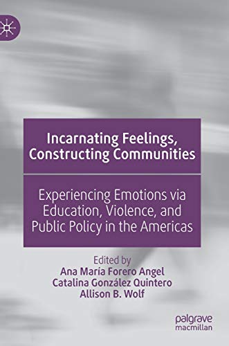 9783030571108: Incarnating Feelings, Constructing Communities: Experiencing Emotions via Education, Violence, and Public Policy in the Americas