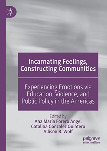9783030571139: Incarnating Feelings, Constructing Communities: Experiencing Emotions via Education, Violence, and Public Policy in the Americas