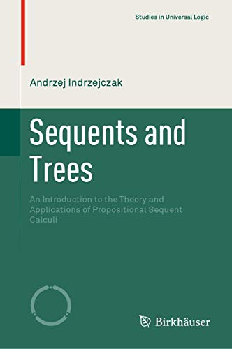 Stock image for Sequents and Trees: An Introduction to the Theory and Applications of Propositional Sequent Calculi (Studies in Universal Logic) for sale by SpringBooks