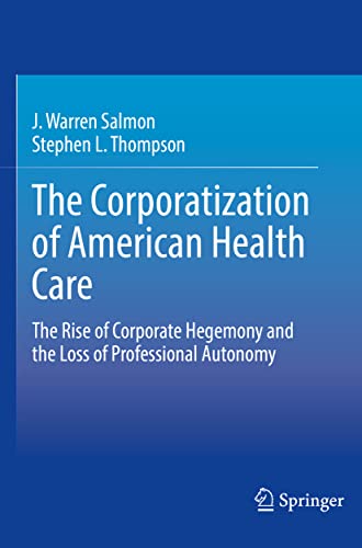 Stock image for The Corporatization of American Health Care: The Rise of Corporate Hegemony and the Loss of Professional Autonomy for sale by Lucky's Textbooks