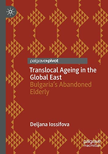 Imagen de archivo de Translocal Ageing in the Global East: Bulgaria?s Abandoned Elderly a la venta por Lucky's Textbooks