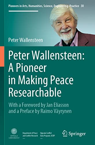9783030628505: Peter Wallensteen: A Pioneer in Making Peace Researchable: With a Foreword by Jan Eliasson and a Preface by Raimo Vyrynen: 30 (Pioneers in Arts, Humanities, Science, Engineering, Practice, 30)