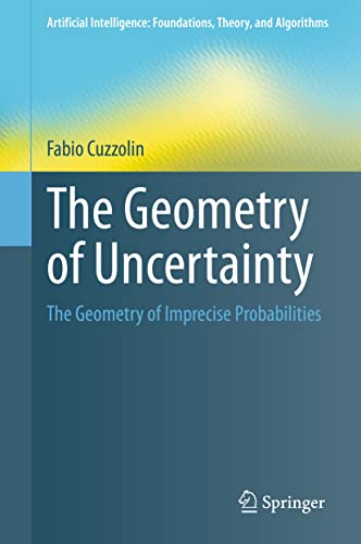 9783030631550: The Geometry of Uncertainty: The Geometry of Imprecise Probabilities (Artificial Intelligence: Foundations, Theory, and Algorithms)
