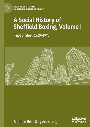 Beispielbild fr A Social History of Sheffield Boxing, Volume I: Rings of Steel, 1720"1970 (Palgrave Studies in Urban Anthropology) zum Verkauf von Monster Bookshop