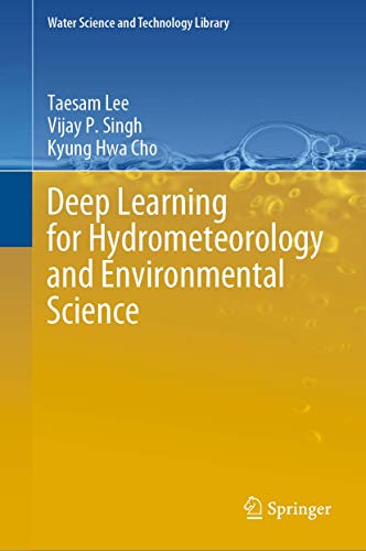 Beispielbild fr Deep Learning for Hydrometeorology and Environmental Science (Water Science and Technology Library, 99, Band 99) [Hardcover] Lee, Taesam; Singh, Vijay P. and Cho, Kyung Hwa zum Verkauf von SpringBooks