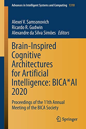 Stock image for Brain-Inspired Cognitive Architectures for Artificial Intelligence: BICA*AI 2020: Proceedings of the 11th Annual Meeting of the BICA Society (Advances in Intelligent Systems and Computing, 1310) for sale by Big River Books