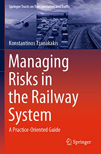 Imagen de archivo de Managing Risks in the Railway System: A Practice-Oriented Guide: 18 (Springer Tracts on Transportation and Traffic, 18) a la venta por WorldofBooks